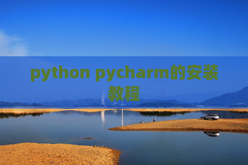 python pycharm的安装教程 python pycharm的安装教程